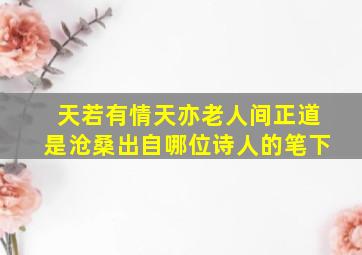 天若有情天亦老人间正道是沧桑出自哪位诗人的笔下