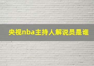 央视nba主持人解说员是谁