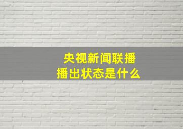 央视新闻联播播出状态是什么