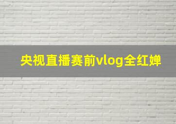 央视直播赛前vlog全红婵