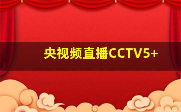 央视频直播CCTV5+