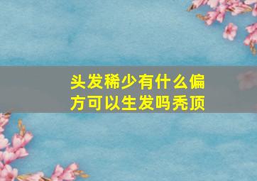 头发稀少有什么偏方可以生发吗秃顶