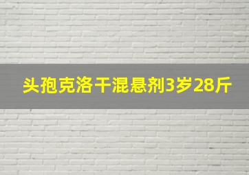 头孢克洛干混悬剂3岁28斤