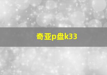 奇亚p盘k33