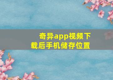 奇异app视频下载后手机储存位置