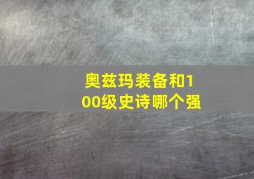 奥兹玛装备和100级史诗哪个强