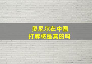 奥尼尔在中国打麻将是真的吗