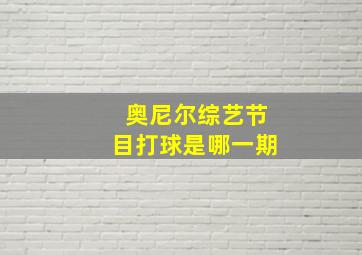 奥尼尔综艺节目打球是哪一期