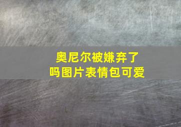 奥尼尔被嫌弃了吗图片表情包可爱