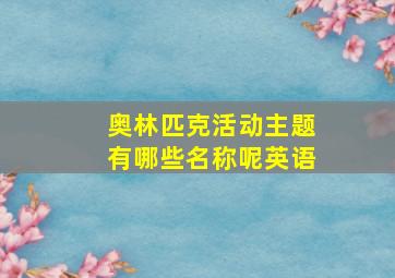 奥林匹克活动主题有哪些名称呢英语