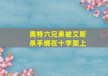 奥特六兄弟被艾斯杀手绑在十字架上