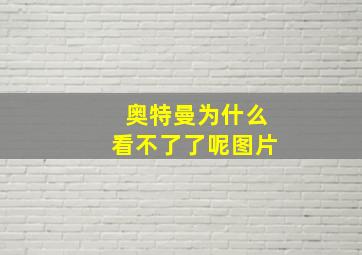 奥特曼为什么看不了了呢图片