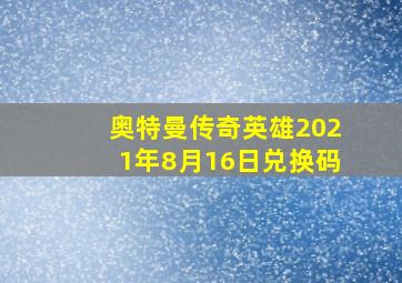 奥特曼传奇英雄2021年8月16日兑换码