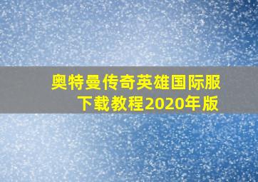 奥特曼传奇英雄国际服下载教程2020年版