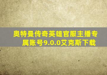 奥特曼传奇英雄官服主播专属账号9.0.0艾克斯下载