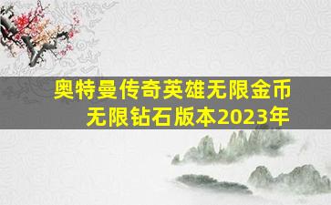 奥特曼传奇英雄无限金币无限钻石版本2023年