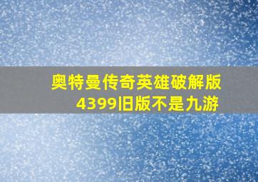 奥特曼传奇英雄破解版4399旧版不是九游