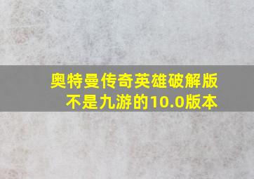 奥特曼传奇英雄破解版不是九游的10.0版本