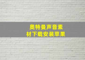 奥特曼声音素材下载安装苹果