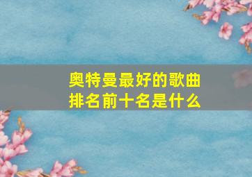 奥特曼最好的歌曲排名前十名是什么