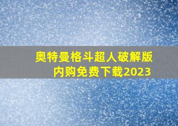 奥特曼格斗超人破解版内购免费下载2023