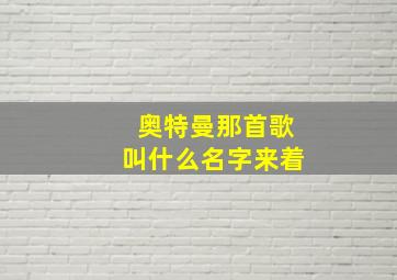 奥特曼那首歌叫什么名字来着