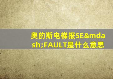 奥的斯电梯报SE—FAULT是什么意思