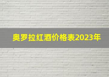 奥罗拉红酒价格表2023年