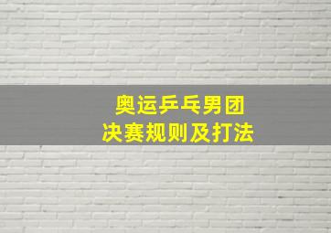 奥运乒乓男团决赛规则及打法