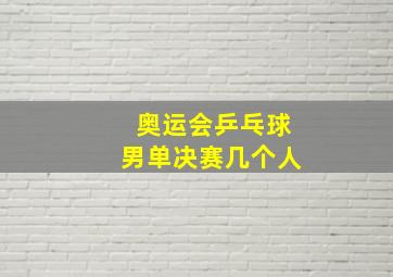 奥运会乒乓球男单决赛几个人