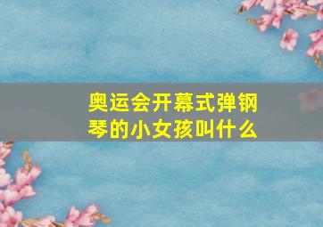 奥运会开幕式弹钢琴的小女孩叫什么