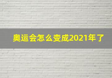 奥运会怎么变成2021年了