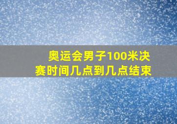 奥运会男子100米决赛时间几点到几点结束