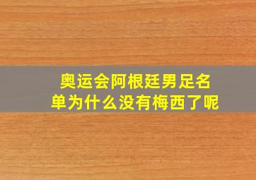 奥运会阿根廷男足名单为什么没有梅西了呢