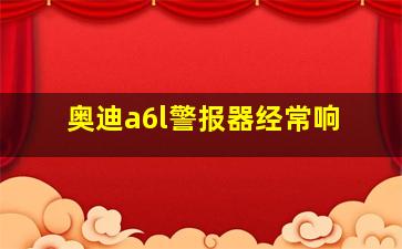 奥迪a6l警报器经常响