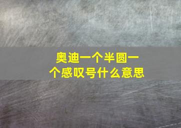 奥迪一个半圆一个感叹号什么意思