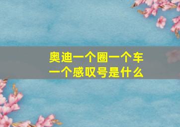 奥迪一个圈一个车一个感叹号是什么