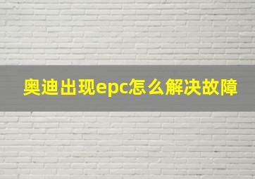 奥迪出现epc怎么解决故障