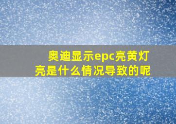 奥迪显示epc亮黄灯亮是什么情况导致的呢