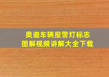 奥迪车辆报警灯标志图解视频讲解大全下载