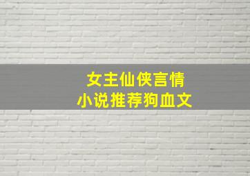 女主仙侠言情小说推荐狗血文