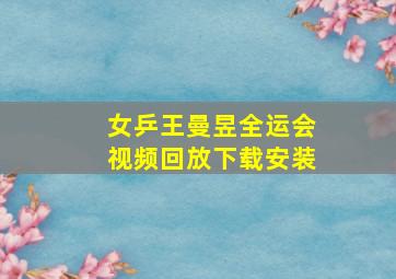 女乒王曼昱全运会视频回放下载安装