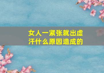 女人一紧张就出虚汗什么原因造成的