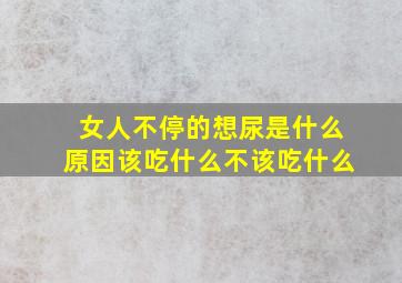 女人不停的想尿是什么原因该吃什么不该吃什么