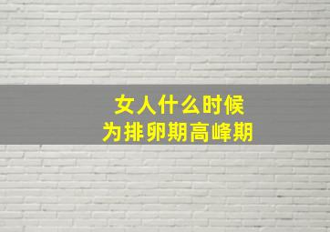 女人什么时候为排卵期高峰期