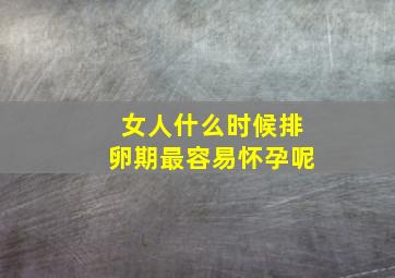 女人什么时候排卵期最容易怀孕呢