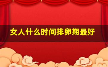 女人什么时间排卵期最好