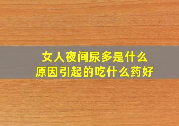 女人夜间尿多是什么原因引起的吃什么药好