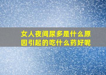 女人夜间尿多是什么原因引起的吃什么药好呢