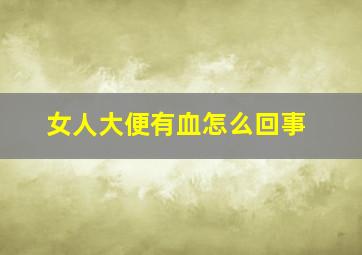 女人大便有血怎么回事